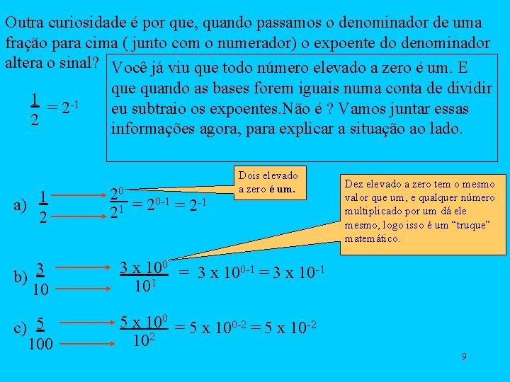 Outra curiosidade é por que, quando passamos o denominador de uma fração para cima