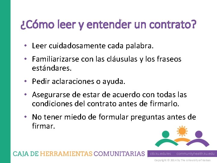 ¿Cómo leer y entender un contrato? • Leer cuidadosamente cada palabra. • Familiarizarse con