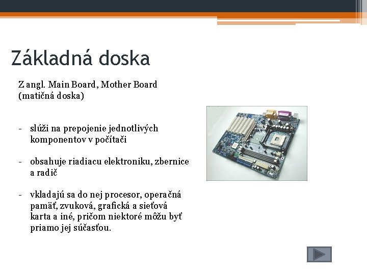 Základná doska Z angl. Main Board, Mother Board (matičná doska) - slúži na prepojenie