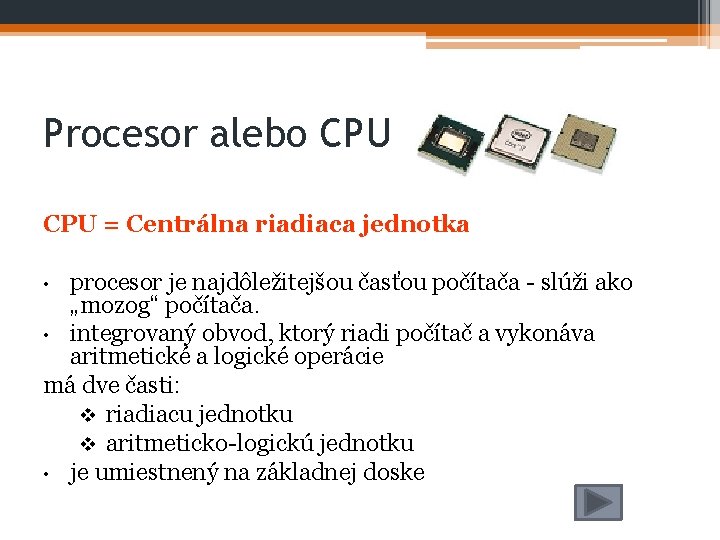 Procesor alebo CPU = Centrálna riadiaca jednotka procesor je najdôležitejšou časťou počítača - slúži