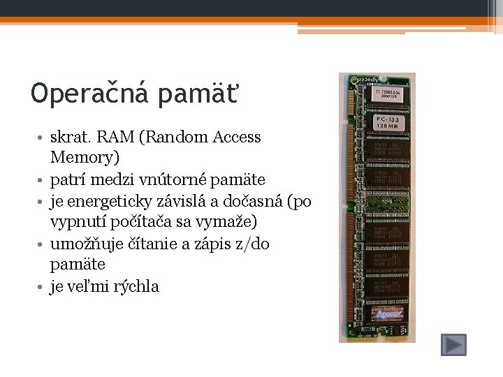 Operačná pamäť • skrat. RAM (Random Access Memory) • patrí medzi vnútorné pamäte •