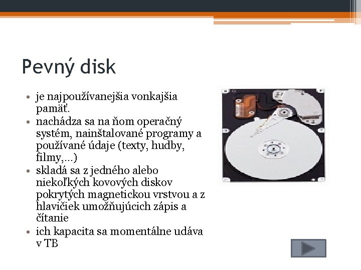 Pevný disk • je najpoužívanejšia vonkajšia pamäť. • nachádza sa na ňom operačný systém,