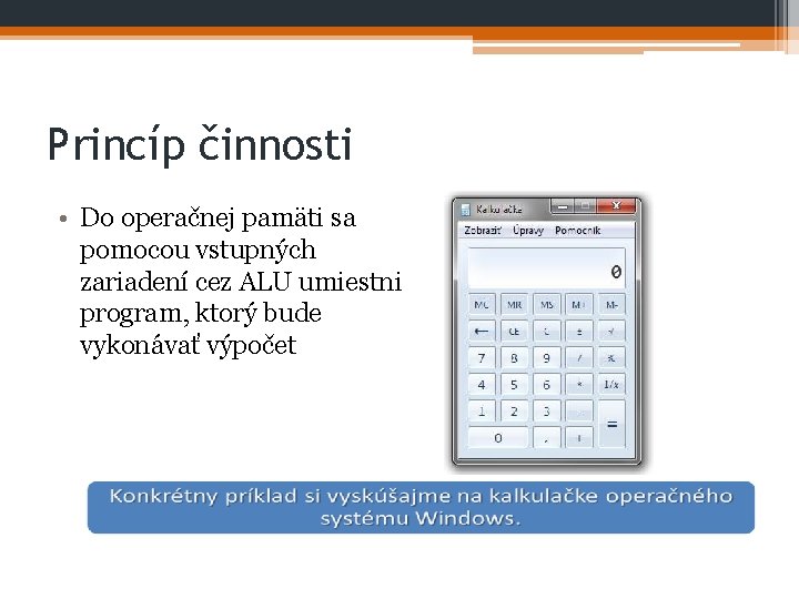 Princíp činnosti • Do operačnej pamäti sa pomocou vstupných zariadení cez ALU umiestni program,