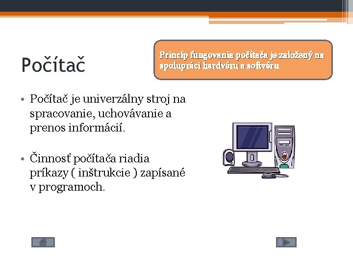 Počítač Princíp fungovania počítača je založený na spolupráci hardvéru a softvéru • Počítač je