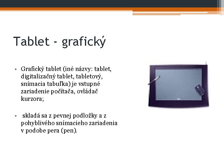 Tablet - grafický • Grafický tablet (iné názvy: tablet, digitalizačný tablet, tabletový, snímacia tabuľka)