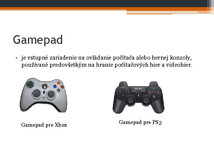 Gamepad • je vstupné zariadenie na ovládanie počítača alebo hernej konzoly, používané predovšetkým na
