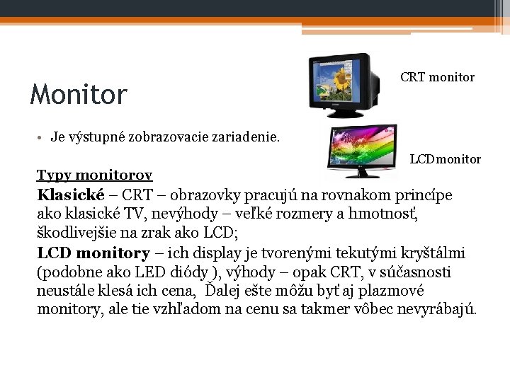 Monitor CRT monitor • Je výstupné zobrazovacie zariadenie. LCDmonitor Typy monitorov Klasické – CRT