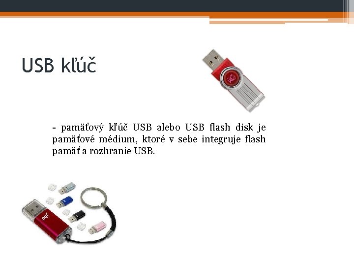 USB kľúč - pamäťový kľúč USB alebo USB flash disk je pamäťové médium, ktoré