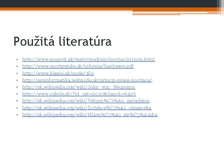 Použitá literatúra • • • http: //www. soupotr. sk/texty/studium/pocitac/princip. html http: //www. sportgymke. sk/informa/hardware.