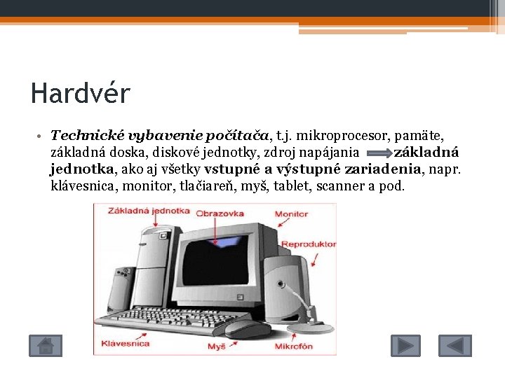 Hardvér • Technické vybavenie počítača, t. j. mikroprocesor, pamäte, základná doska, diskové jednotky, zdroj