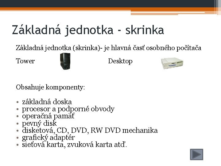 Základná jednotka - skrinka Základná jednotka (skrinka)- je hlavná časť osobného počítača Tower Desktop