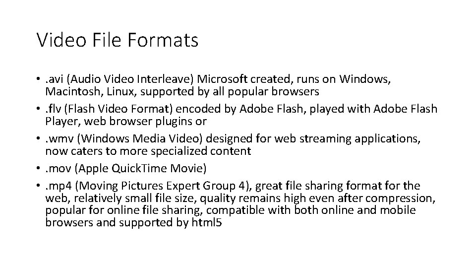 Video File Formats • . avi (Audio Video Interleave) Microsoft created, runs on Windows,