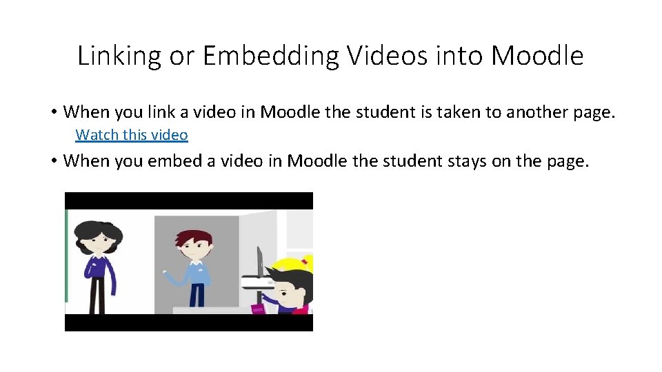 Linking or Embedding Videos into Moodle • When you link a video in Moodle