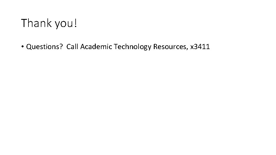 Thank you! • Questions? Call Academic Technology Resources, x 3411 