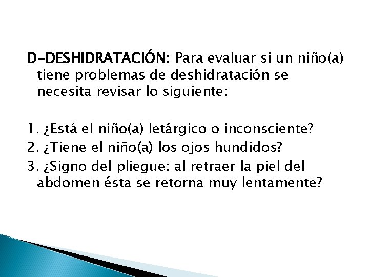 D-DESHIDRATACIÓN: Para evaluar si un niño(a) tiene problemas de deshidratación se necesita revisar lo