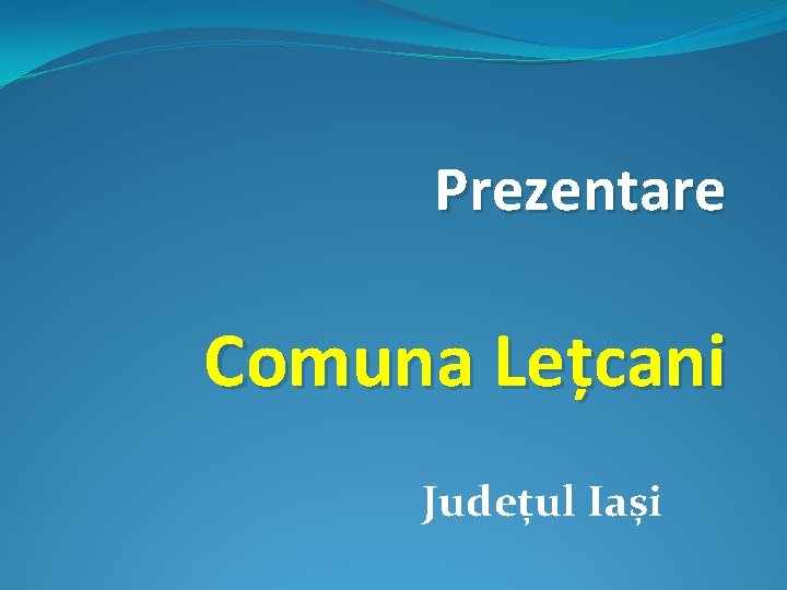 Prezentare Comuna Lețcani Județul Iași 