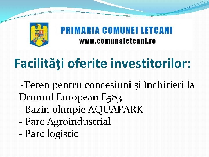 Facilități oferite investitorilor: -Teren pentru concesiuni şi închirieri la Drumul European E 583 -