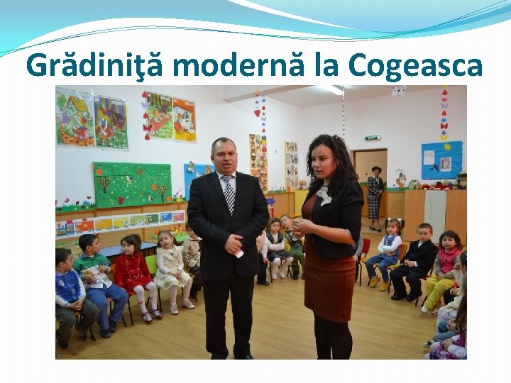 Grădiniţă modernă la Cogeasca 