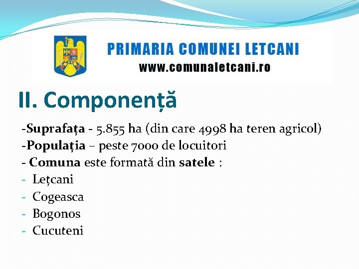 II. Componență -Suprafața - 5. 855 ha (din care 4998 ha teren agricol) -Populația