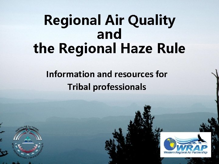 Regional Air Quality and the Regional Haze Rule Information and resources for Tribal professionals