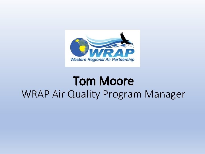Tom Moore WRAP Air Quality Program Manager 