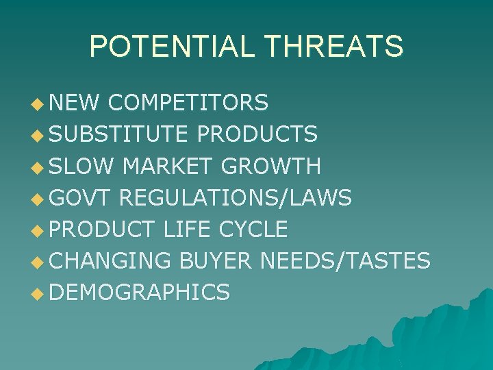 POTENTIAL THREATS u NEW COMPETITORS u SUBSTITUTE PRODUCTS u SLOW MARKET GROWTH u GOVT