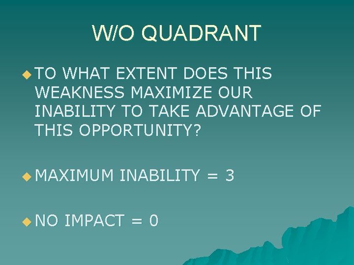 W/O QUADRANT u TO WHAT EXTENT DOES THIS WEAKNESS MAXIMIZE OUR INABILITY TO TAKE