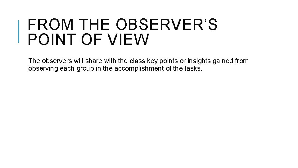 FROM THE OBSERVER’S POINT OF VIEW The observers will share with the class key FROM THE OBSERVER’S POINT OF VIEW The observers will share with the class key