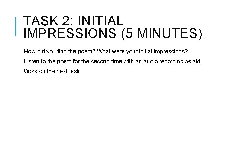 TASK 2: INITIAL IMPRESSIONS (5 MINUTES) How did you find the poem? What were TASK 2: INITIAL IMPRESSIONS (5 MINUTES) How did you find the poem? What were