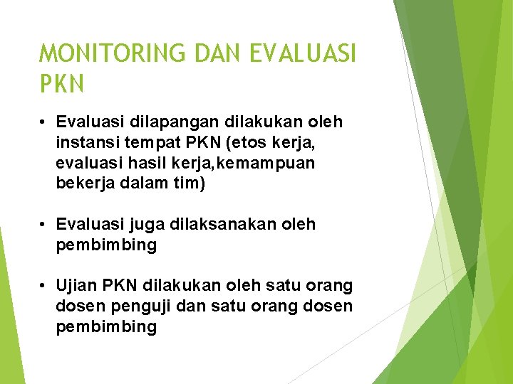 MONITORING DAN EVALUASI PKN • Evaluasi dilapangan dilakukan oleh instansi tempat PKN (etos kerja,