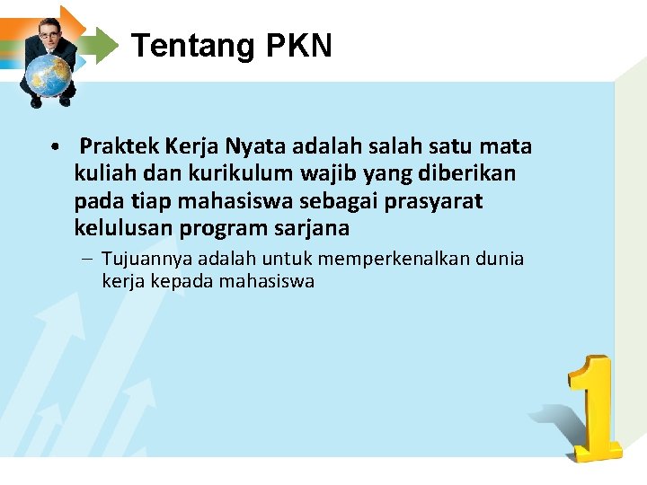 Tentang PKN • Praktek Kerja Nyata adalah satu mata kuliah dan kurikulum wajib yang