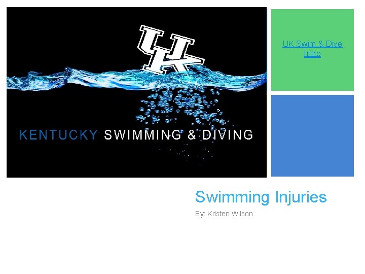 + UK Swim & Dive Intro Swimming Injuries By: Kristen Wilson 