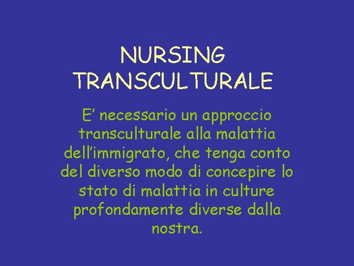 NURSING TRANSCULTURALE E’ necessario un approccio transculturale alla malattia dell’immigrato, che tenga conto del