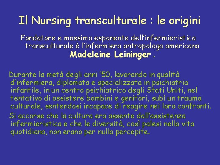 Il Nursing transculturale : le origini Fondatore e massimo esponente dell’infermieristica transculturale è l’infermiera