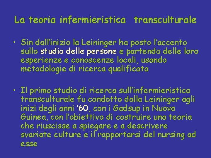 La teoria infermieristica transculturale • Sin dall’inizio la Leininger ha posto l’accento sullo studio