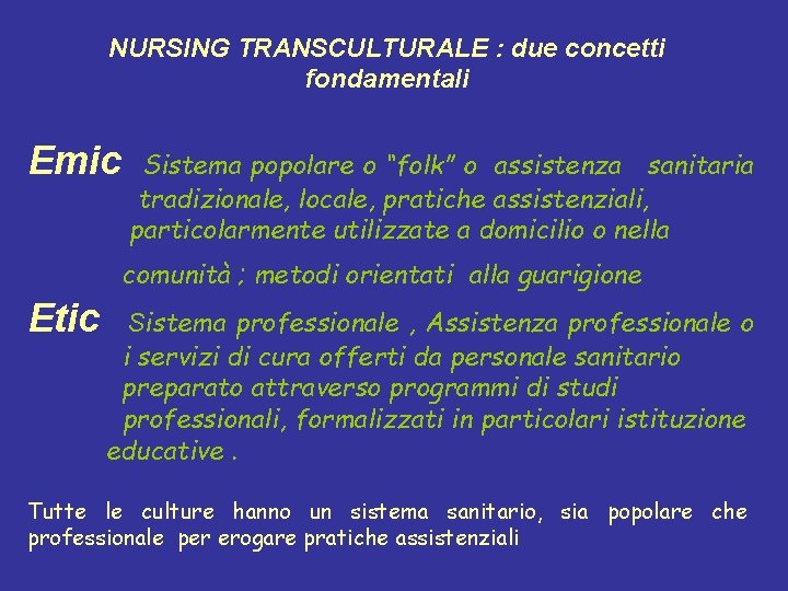 NURSING TRANSCULTURALE : due concetti fondamentali Emic Sistema popolare o “folk” o assistenza sanitaria