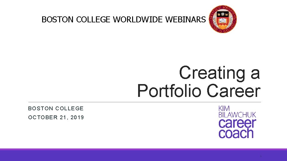 BOSTON COLLEGE WORLDWIDE WEBINARS Creating a Portfolio Career BOSTON COLLEGE OCTOBER 21, 2019 1