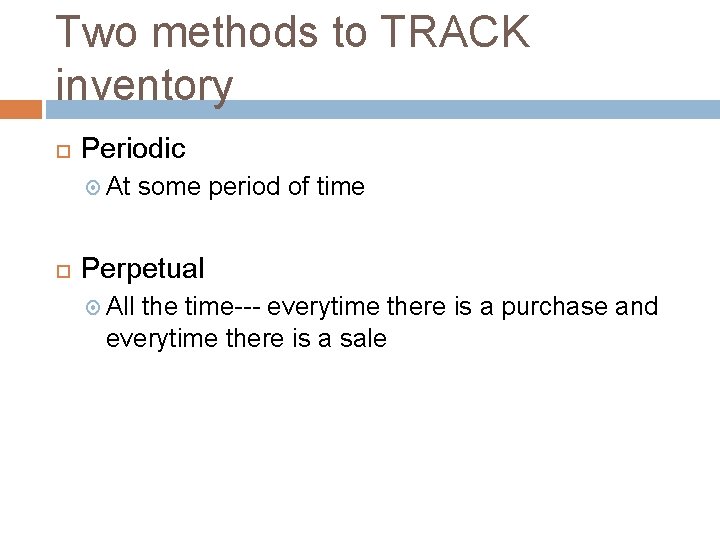 Two methods to TRACK inventory Periodic At some period of time Perpetual All the Two methods to TRACK inventory Periodic At some period of time Perpetual All the