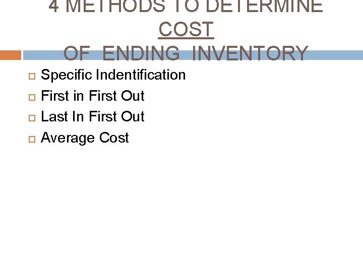 4 METHODS TO DETERMINE COST OF ENDING INVENTORY Specific Indentification First in First Out 4 METHODS TO DETERMINE COST OF ENDING INVENTORY Specific Indentification First in First Out