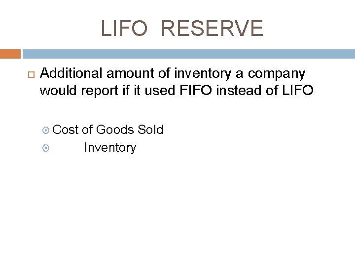 LIFO RESERVE Additional amount of inventory a company would report if it used FIFO LIFO RESERVE Additional amount of inventory a company would report if it used FIFO