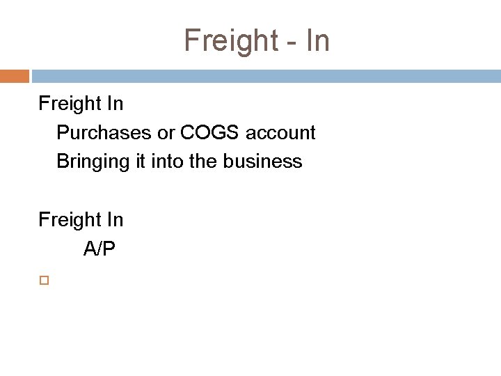 Freight - In Freight In Purchases or COGS account Bringing it into the business Freight - In Freight In Purchases or COGS account Bringing it into the business