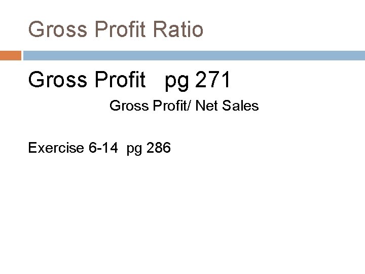 Gross Profit Ratio Gross Profit pg 271 Gross Profit/ Net Sales Exercise 6 -14 Gross Profit Ratio Gross Profit pg 271 Gross Profit/ Net Sales Exercise 6 -14