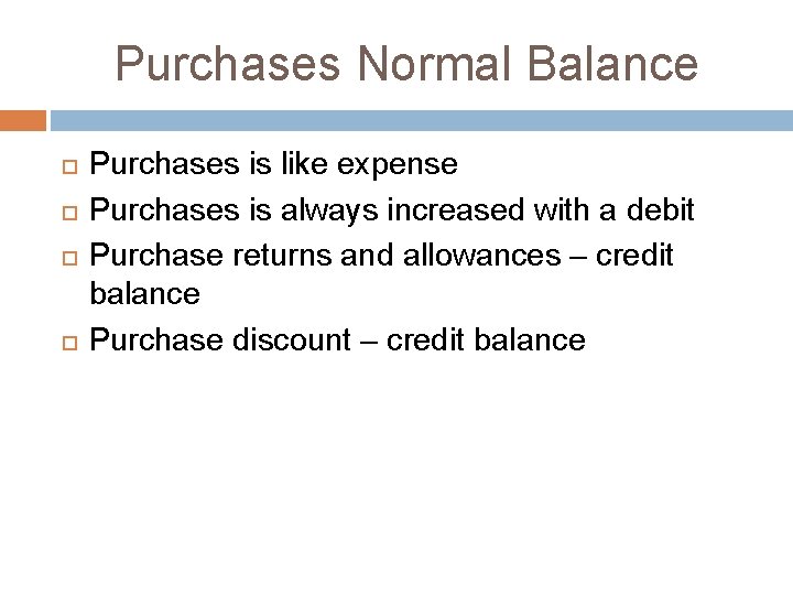Purchases Normal Balance Purchases is like expense Purchases is always increased with a debit Purchases Normal Balance Purchases is like expense Purchases is always increased with a debit
