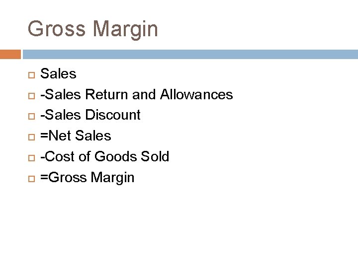 Gross Margin Sales -Sales Return and Allowances -Sales Discount =Net Sales -Cost of Goods Gross Margin Sales -Sales Return and Allowances -Sales Discount =Net Sales -Cost of Goods