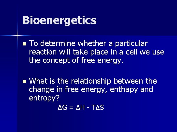 Bioenergetics n To determine whether a particular reaction will take place in a cell