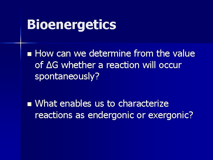 Bioenergetics n How can we determine from the value of ΔG whether a reaction