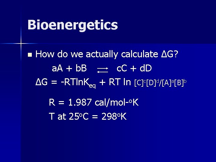 Bioenergetics n How do we actually calculate ΔG? a. A + b. B c.