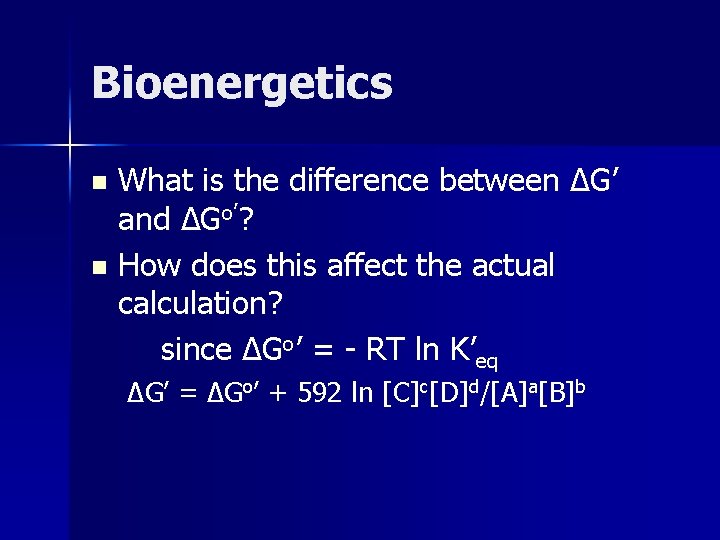 Bioenergetics What is the difference between ΔG’ and ΔGo’? n How does this affect