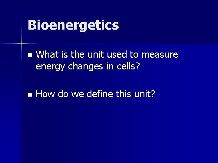 Bioenergetics n What is the unit used to measure energy changes in cells? n