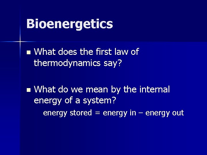 Bioenergetics n What does the first law of thermodynamics say? n What do we